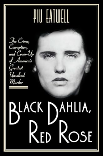 cover image Black Dahlia, Red Rose: The Crime, Corruption, and Cover-Up of Americas Greatest Unsolved Murder