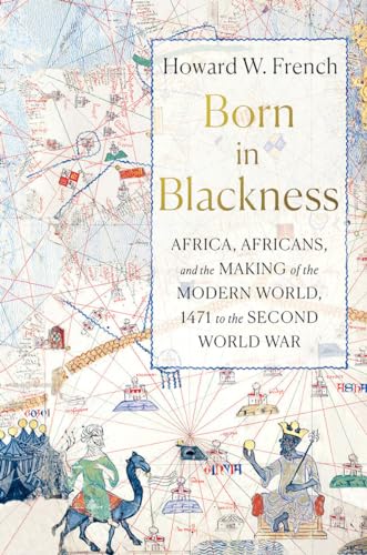cover image Born in Blackness: Africa, Africans and the Making of the Modern World, 1471 to the Second World War
