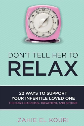 cover image Don’t Tell Her to Relax: 22 Ways to Support Your Infertile Loved One Through Diagnosis, Treatment, and Beyond