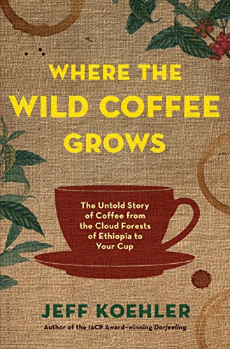 cover image Where the Wild Coffee Grows: The Untold Story of Coffee from the Cloud Forests of Ethiopia to Your Cup