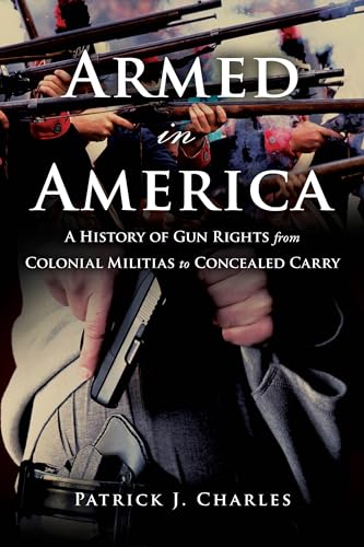 cover image Armed in America: A History of Gun Rights from Colonial Militias to Concealed Carry 