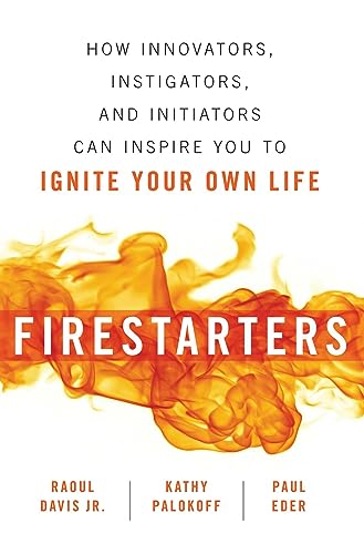 cover image Firestarters: How Innovators, Instigators, and Initiators Can Inspire You to Ignite Your Own Life