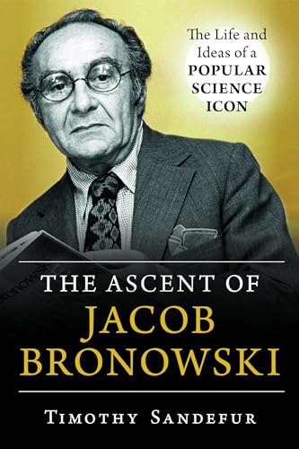 cover image The Ascent of Jacob Bronowski: The Life and Ideas of a Popular Science Icon 
