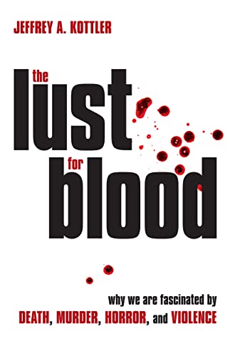 cover image The Lust for Blood: Why We Are Fascinated by Death, Murder, Horror, and Violence