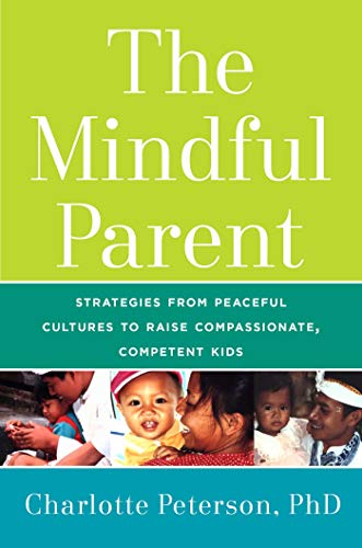 cover image The Mindful Parent: Strategies from Peaceful Cultures to Raise Compassionate, Well-Balanced Kids