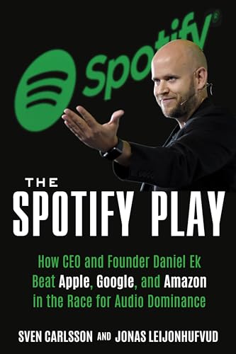 cover image The Spotify Play: How CEO and Founder Daniel Ek Beat Apple, Google and Amazon in the Race for Audio Dominance