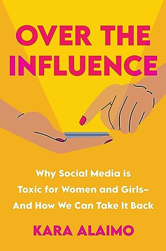 cover image Over the Influence: Why Social Media Is Toxic for Women and Girls­—and How We Can Take It Back