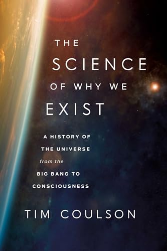 cover image The Science of Why We Exist: A History of the Universe from the Big Bang to Consciousness