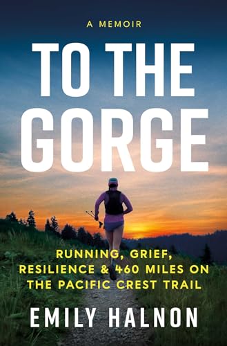 cover image To the Gorge: Running, Grief, Resilience & 460 Miles on the Pacific Crest Trail