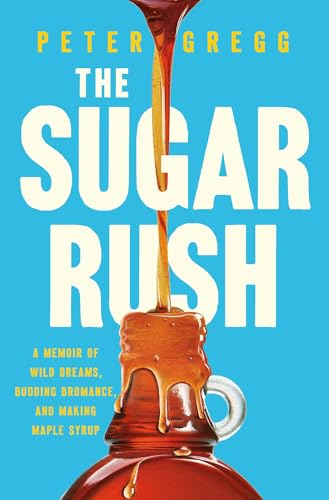 cover image The Sugar Rush: A Memoir of Wild Dreams, Budding Bromance, and Making Maple Syrup