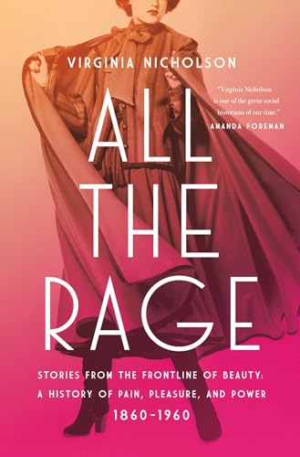 cover image All the Rage: Stories from the Frontline of Beauty: A History of Pain, Pleasure, and Power: 1860–1960