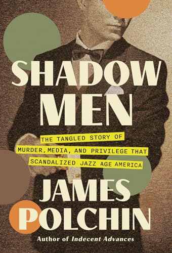 cover image Shadow Men: The Tangled Story of Murder, Media, and Privilege That Scandalized Jazz Age America