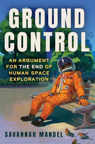 cover image Ground Control: An Argument for the End of Human Space Exploration