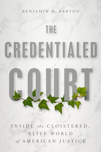 cover image The Credentialed Court: Inside the Cloistered, Elite World of American Justice