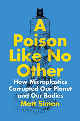 cover image A Poison Like No Other: How Microplastics Corrupted Our Planet and Our Bodies