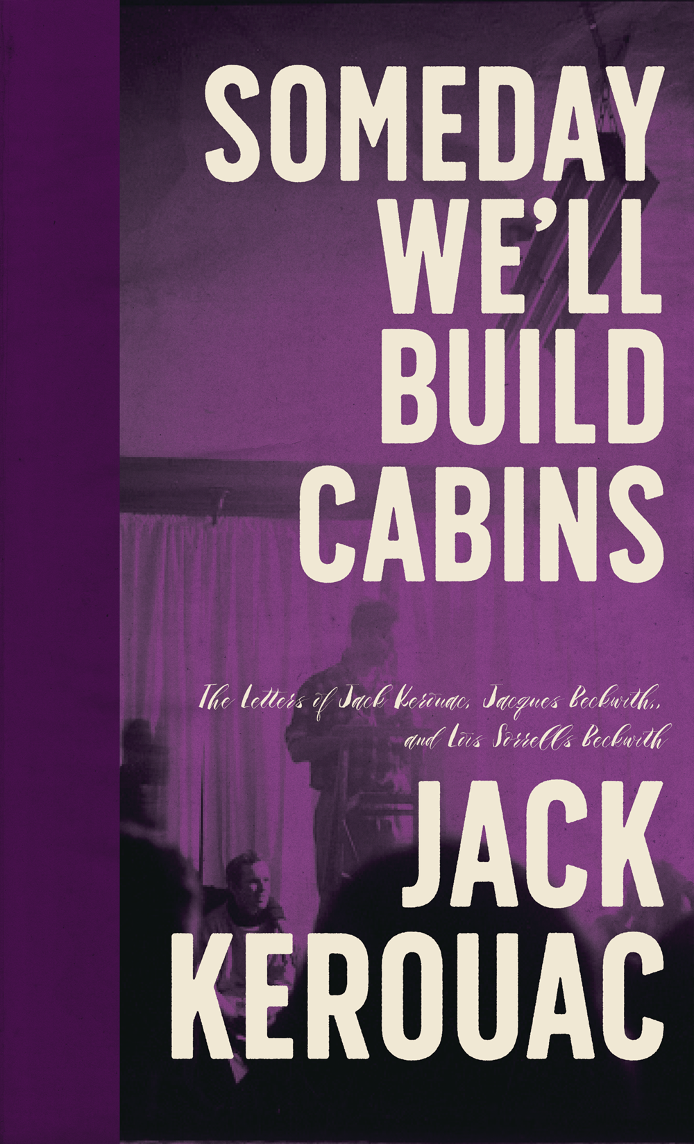 cover image Someday We’ll Build Cabins: The Letters of Jack Kerouac, Jacques Beckwith, and Lois Sorrells Beckwith