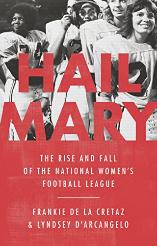 cover image Hail Mary: The Rise and Fall of the National Women’s Football League