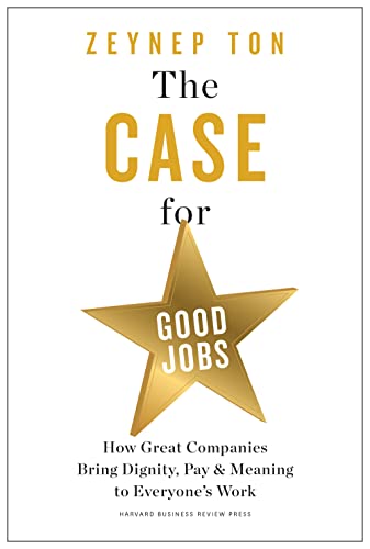 cover image The Case for Good Jobs: How Great Companies Bring Dignity, Pay, and Meaning to Everyone’s Work