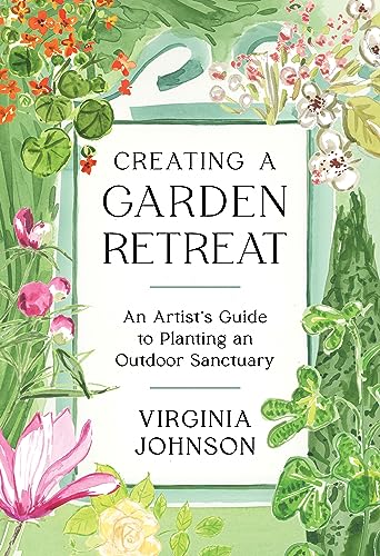 cover image Creating a Garden Retreat: An Artist’s Guide to Planting an Outdoor Sanctuary