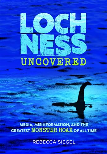 cover image Loch Ness Uncovered: Media, Misinformation, and the Greatest Monster Hoax of All Time