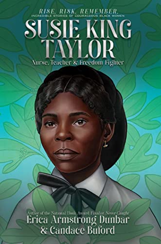 cover image Susie King Taylor: Nurse, Teacher & Freedom Fighter (Rise. Risk. Remember. Incredible Stories of Courageous Black Women #1)
