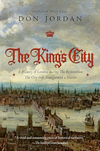 cover image The King’s City: A History of London During the Restoration: The City That Transformed a Nation