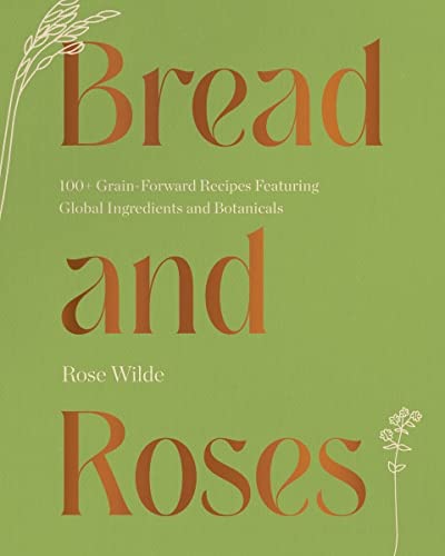 cover image Bread and Roses: 100+ Grain Forward Recipes Featuring Global Ingredients and Botanicals