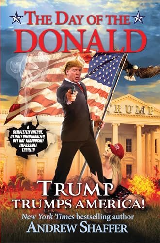 cover image The Day of the Donald: Trump Trumps America! A Completely Untrue, Utterly Unauthorized, But Not Thoroughly Impossible Thriller