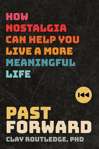 cover image Past Forward: How Nostalgia Can Help You Live a More Meaningful Life 