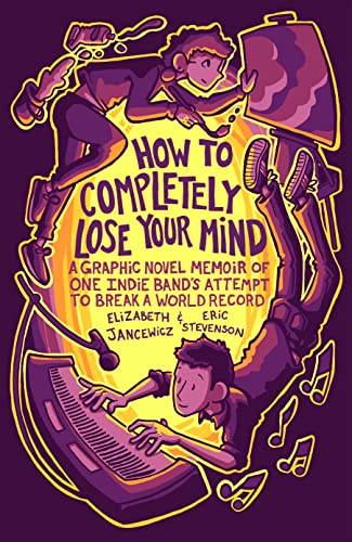 cover image How to Completely Lose Your Mind: A Graphic Novel Memoir of One Indie Band’s Attempt to Break a World Record