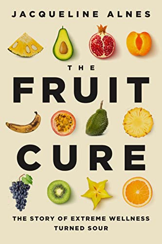 cover image The Fruit Cure: The Story of Extreme Wellness Turned Sour