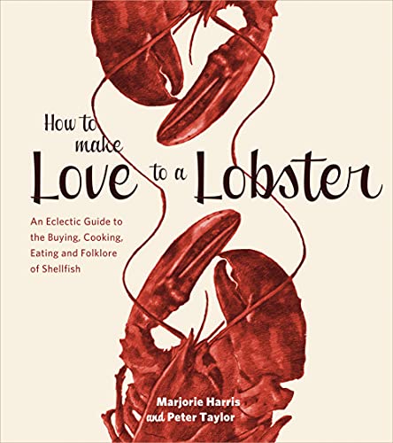 cover image How to Make Love to a Lobster: An Eclectic Guide to the Buying, Eating, and Folklore of Shellfish