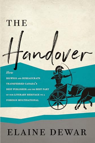 cover image The Handover: How Bigwigs and Bureaucrats Transferred Canada’s Best Publisher and the Best Part of our Literary Heritage to a Foreign Multinational