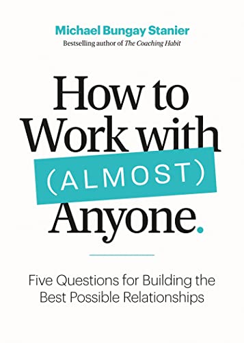 cover image How to Work with (Almost) Anyone: Five Questions for Building the Best Possible Relationships