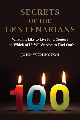 cover image Secrets of the Centenarians: What Is It Like to Live for a Century and Which of Us Will Survive to Find Out? 