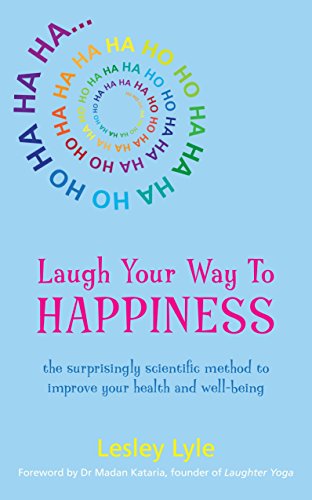 cover image Laugh Your Way to Happiness: The Surprisingly Scientific Method to Improving Your Health and Well-Being