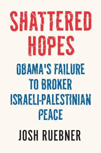 cover image Shattered Hopes: 
Obama’s Failure to Broker 
Israeli-Palestinian Peace