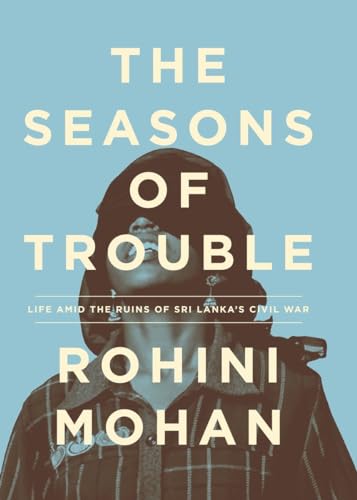 cover image The Seasons of Trouble: Life amid the Ruins of Sri Lanka’s Civil War