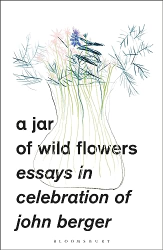 cover image A Jar of Wild Flowers: Essays in Celebrati n of John Berger