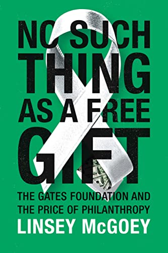 cover image No Such Thing as a Free Gift: The Gates Foundation and the Price of Philanthropy