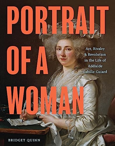 cover image Portrait of a Woman: Art, Rivalry, and Revolution in the Life of Adélaïde Labille-Guiard