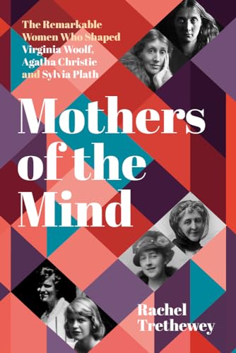 cover image Mothers of the Mind: The Remarkable Women Who Shaped Virginia Woolf, Agatha Christie, and Sylvia Plath