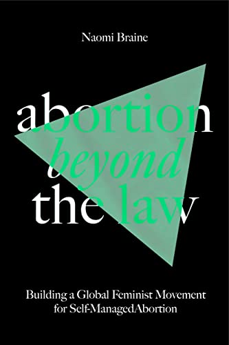 cover image Abortion Beyond the Law: Building a Global Feminist Movement for Self-Managed Abortion
