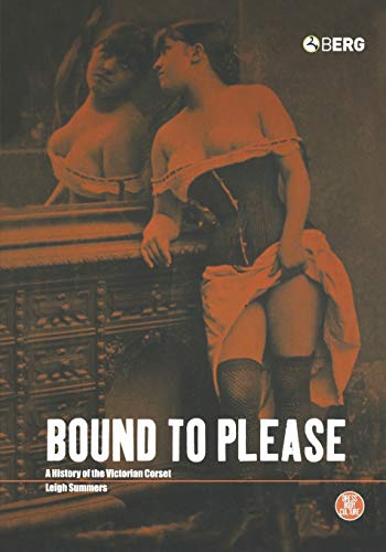 cover image BOUND TO PLEASE: A History of the Victorian Corset