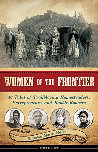 cover image Women of the Frontier: 16 Tales of Trailblazing Homesteaders, Entrepreneurs, and Rabble Rousers