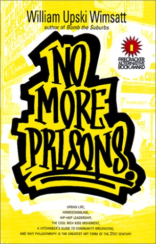 cover image No More Prisons: Urban Life, Homeschooling, Hip-Hop Leadership, the Cool Rich Kids Movement, a Hitchhiker's Guide to Community Organizi