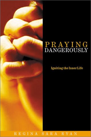 cover image Praying Dangerously: Igniting the Inner Life
