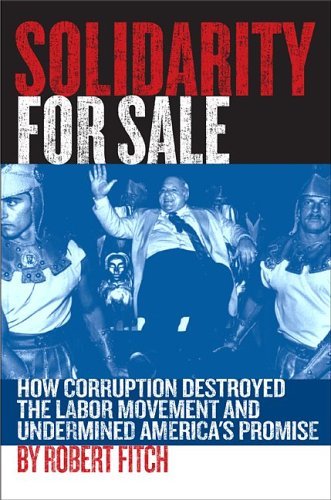 cover image Solidarity for Sale: How Corruption Destroyed the Labor Movement and Undermined America's Promise