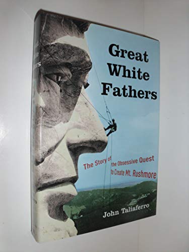 cover image GREAT WHITE FATHERS: The Story of the Obsessive Quest to Create Mount Rushmore