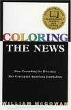 cover image COLORING THE NEWS: How Crusading for Diversity Has Corrupted American Journalism